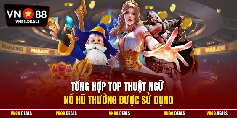 Tổng hợp top thuật ngữ nổ hũ thường được sử dụng